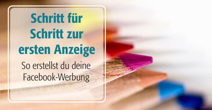So kommst du zu deiner ersten Facebook Werbung